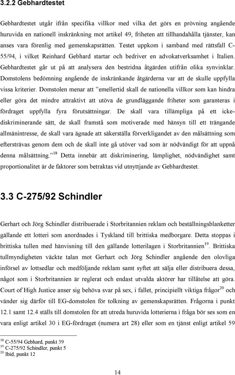 Gebhardtestet går ut på att analysera den bestridna åtgärden utifrån olika synvinklar. Domstolens bedömning angående de inskränkande åtgärderna var att de skulle uppfylla vissa kriterier.