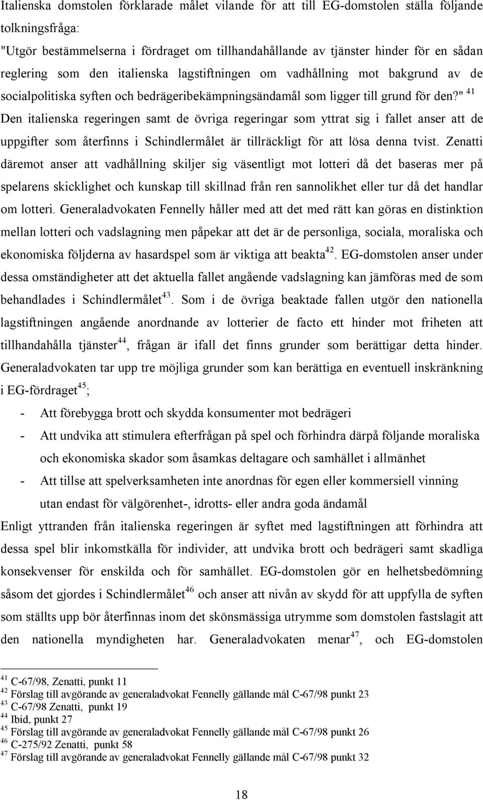 " 41 Den italienska regeringen samt de övriga regeringar som yttrat sig i fallet anser att de uppgifter som återfinns i Schindlermålet är tillräckligt för att lösa denna tvist.