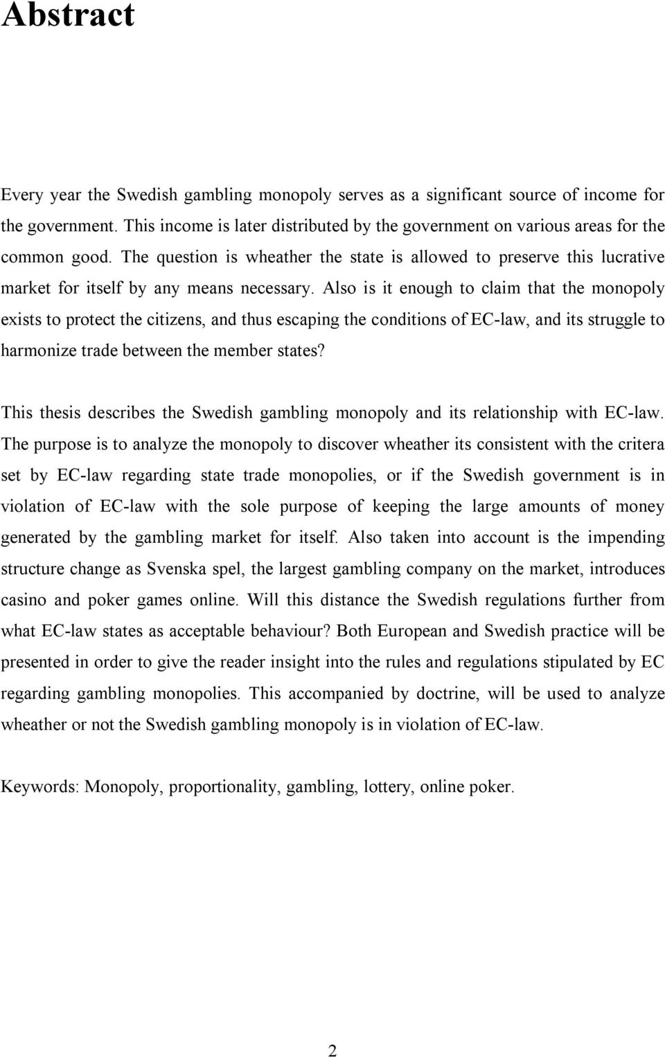 Also is it enough to claim that the monopoly exists to protect the citizens, and thus escaping the conditions of EC-law, and its struggle to harmonize trade between the member states?