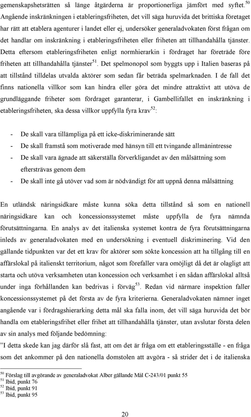 handlar om inskränkning i etableringsfriheten eller friheten att tillhandahålla tjänster.