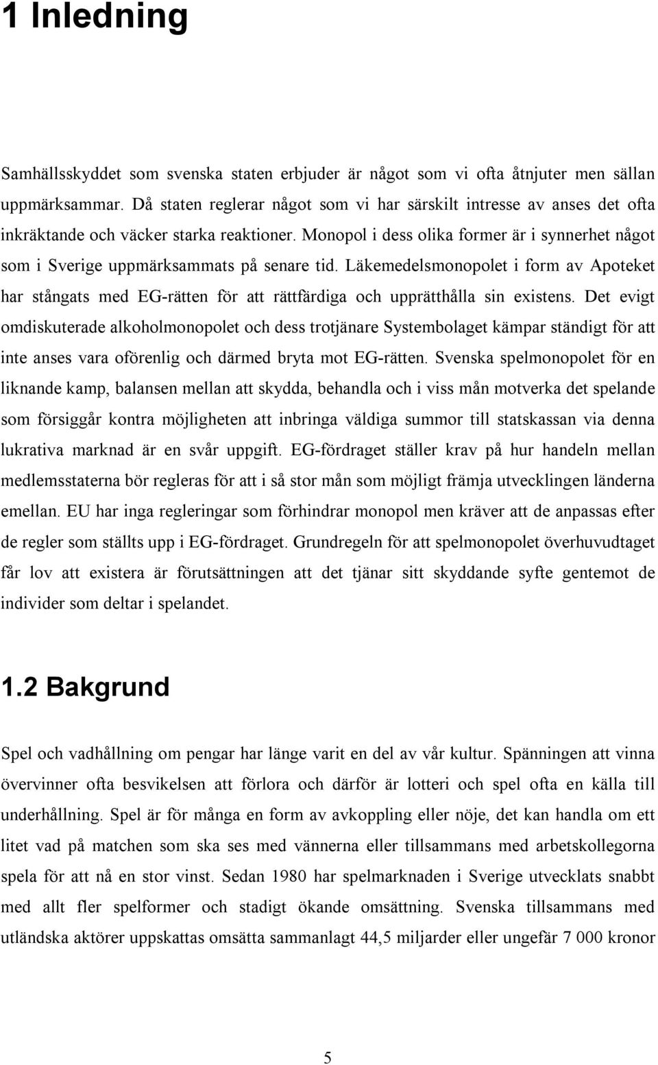 Monopol i dess olika former är i synnerhet något som i Sverige uppmärksammats på senare tid.