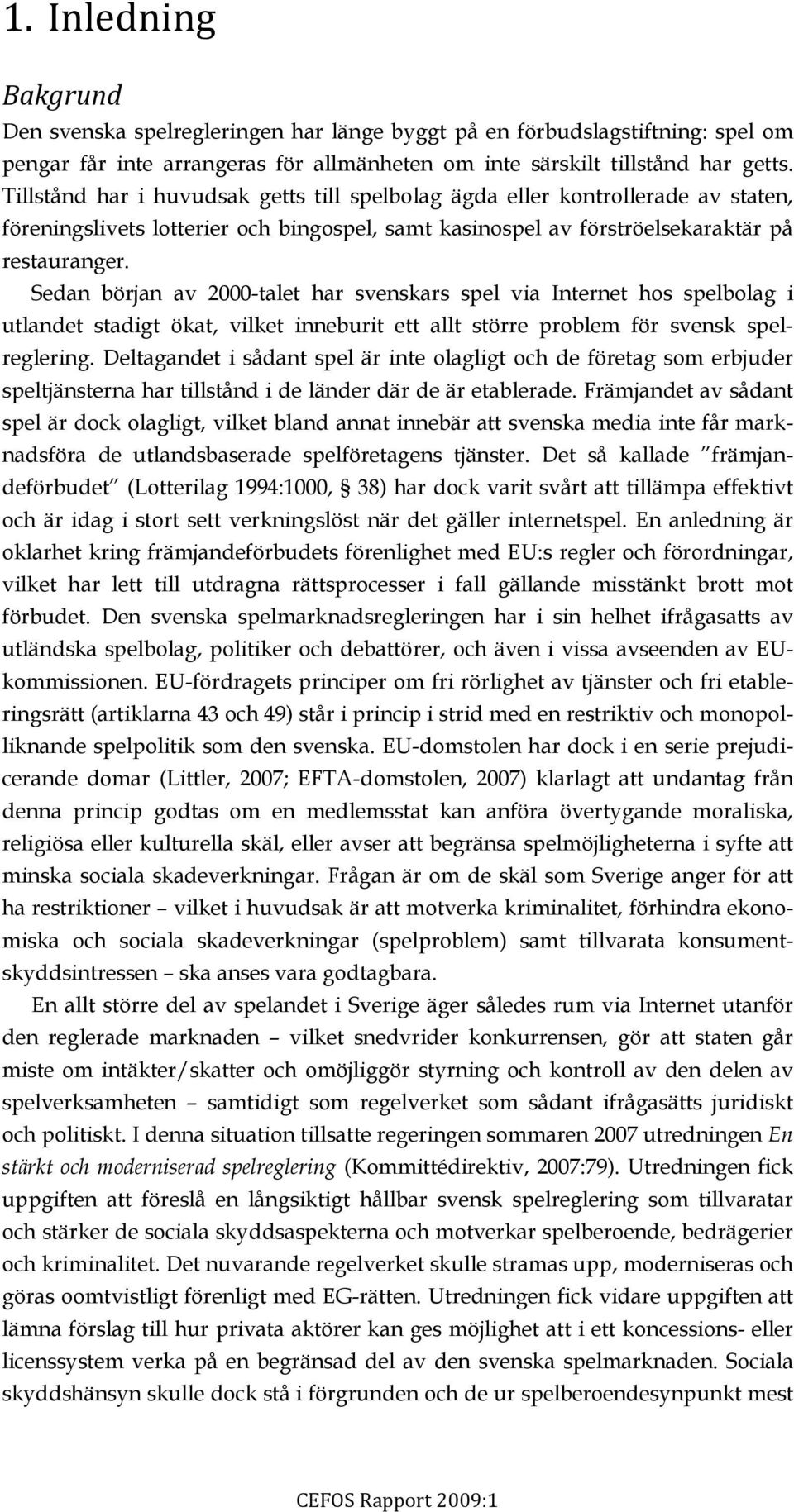 Sedan början av 2000-talet har svenskars spel via Internet hos spelbolag i utlandet stadigt ökat, vilket inneburit ett allt större problem för svensk spelreglering.