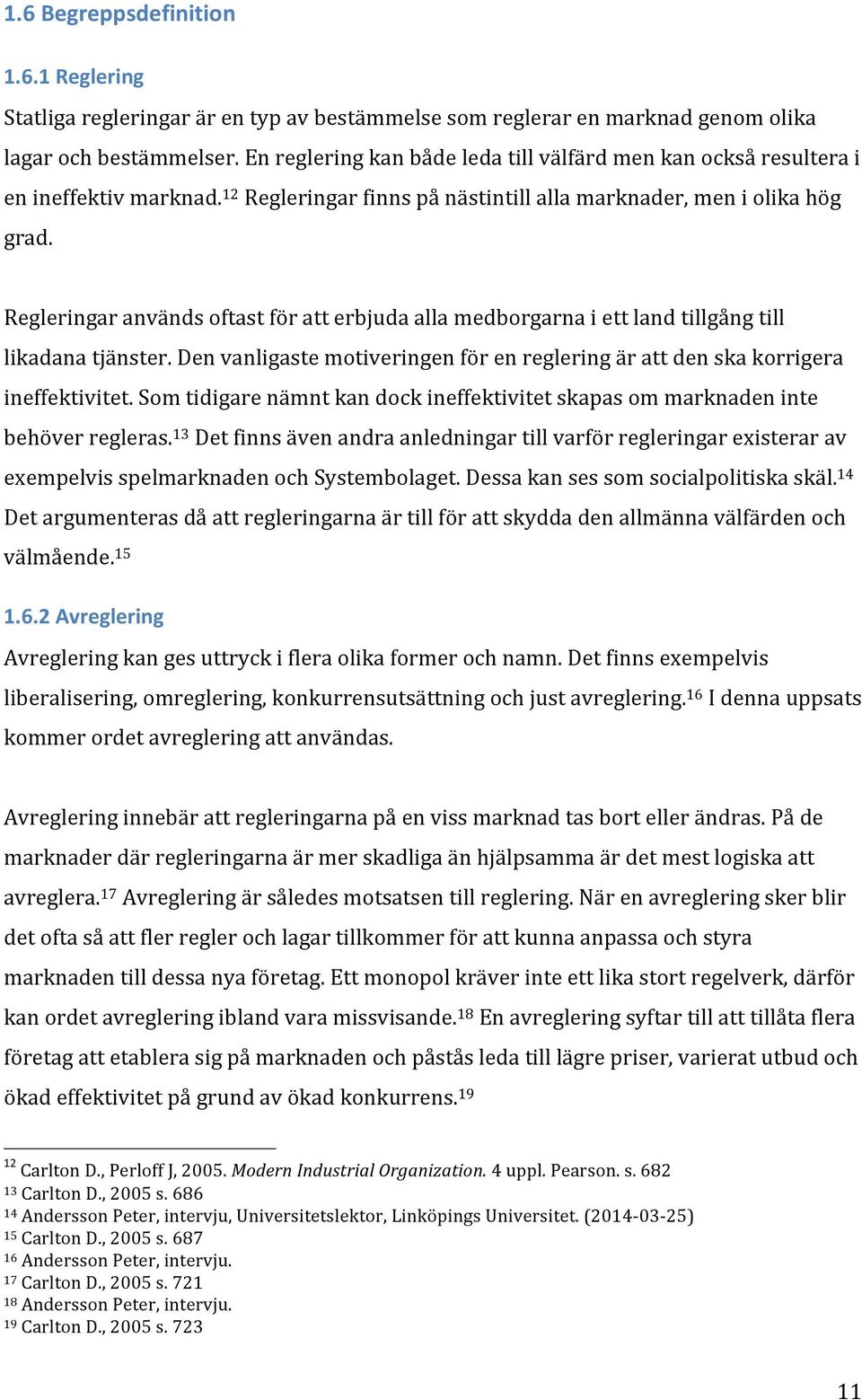 Regleringar används oftast för att erbjuda alla medborgarna i ett land tillgång till likadana tjänster. Den vanligaste motiveringen för en reglering är att den ska korrigera ineffektivitet.