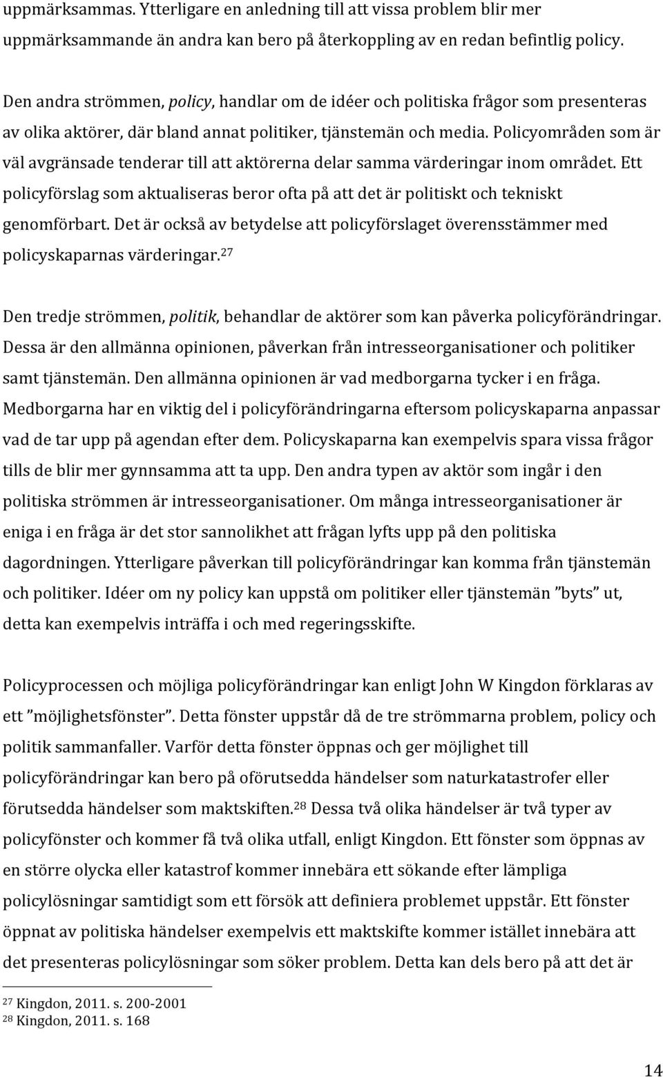 Policyområden som är väl avgränsade tenderar till att aktörerna delar samma värderingar inom området. Ett policyförslag som aktualiseras beror ofta på att det är politiskt och tekniskt genomförbart.