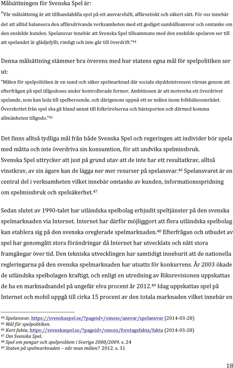 Spelansvar innebär att Svenska Spel tillsammans med den enskilde spelaren ser till att spelandet är glädjefyllt, rimligt och inte går till överdrift.