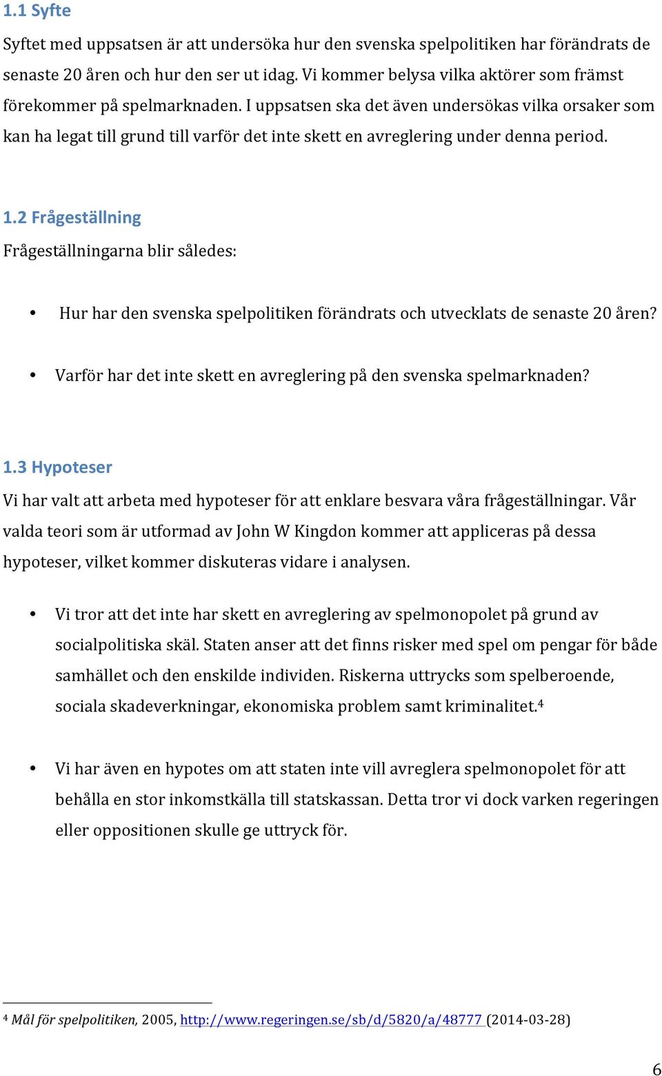 I uppsatsen ska det även undersökas vilka orsaker som kan ha legat till grund till varför det inte skett en avreglering under denna period. 1.