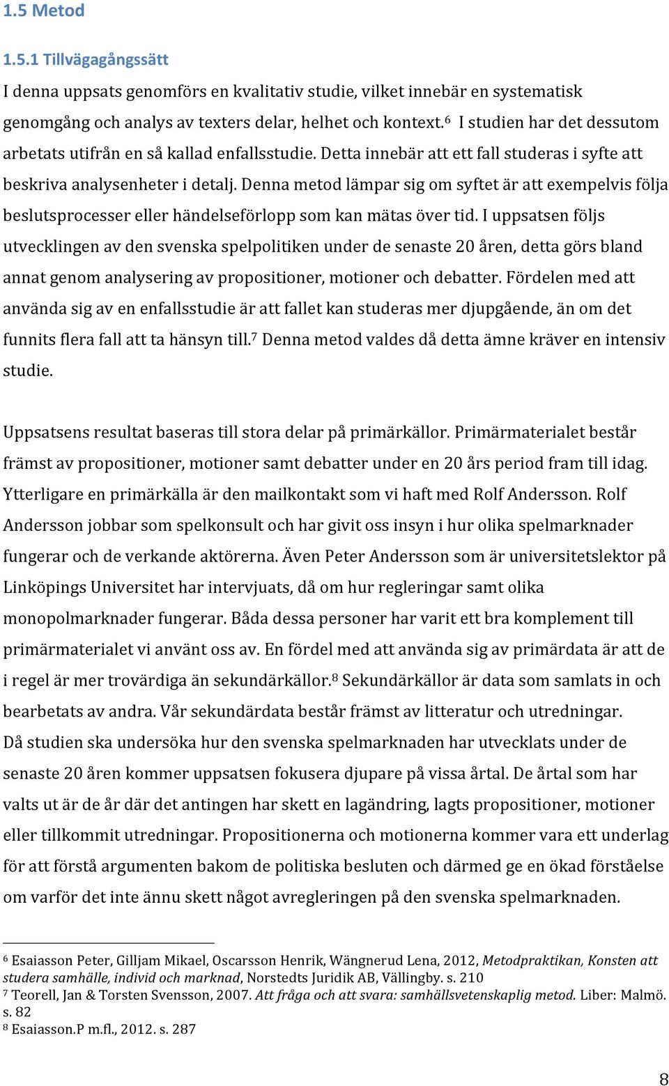 Denna metod lämpar sig om syftet är att exempelvis följa beslutsprocesser eller händelseförlopp som kan mätas över tid.