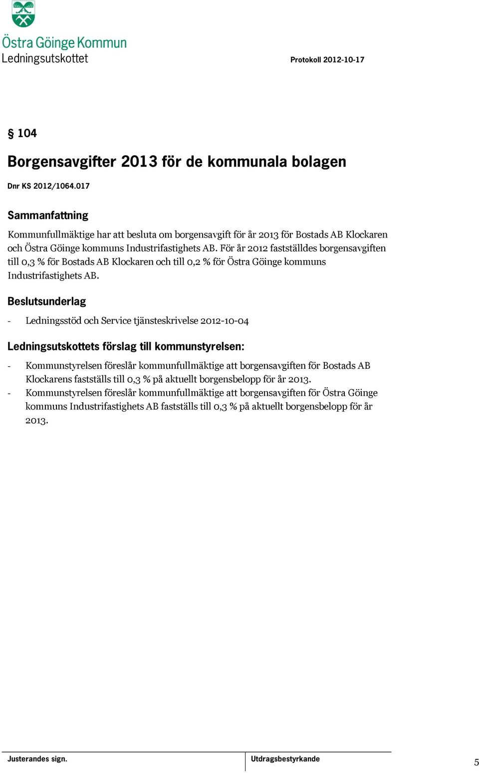 För år 2012 fastställdes borgensavgiften till 0,3 % för Bostads AB Klockaren och till 0,2 % för Östra Göinge kommuns Industrifastighets AB.
