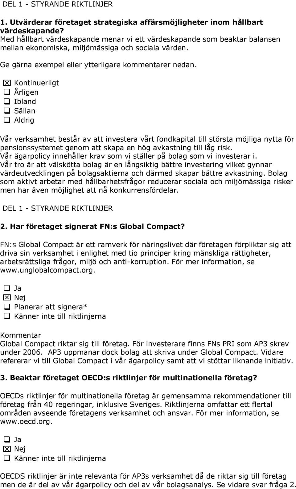 Kontinuerligt Årligen Ibland Sällan Aldrig Vår verksamhet består av att investera vårt fondkapital till största möjliga nytta för pensionssystemet genom att skapa en hög avkastning till låg risk.