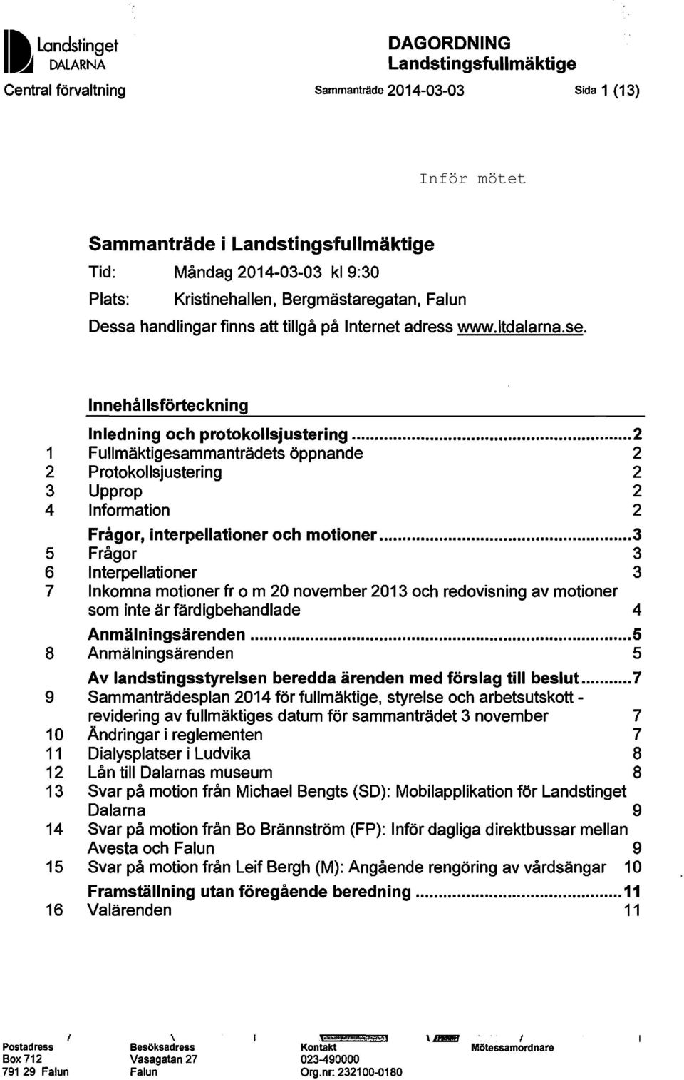 .. 2 1 Fullmäktigesammanträdets öppnande 2 2 Protokollsjustering 2 3 Upprop 2 4 Information 2 Frågor, interpellationer och motioner.