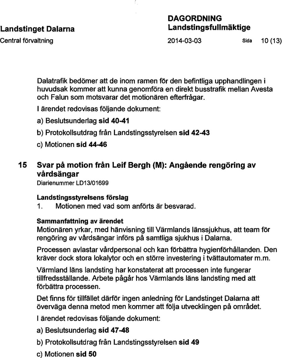 a) Beslutsunderlag sid 40-41 b) Protokollsutdrag från Landstingsstyrelsen sid 42-43 c) Motionen sid 44-46 15 Svar på motion från Leif Bergh (M): Angående rengöring av vårdsängar Diarienummer