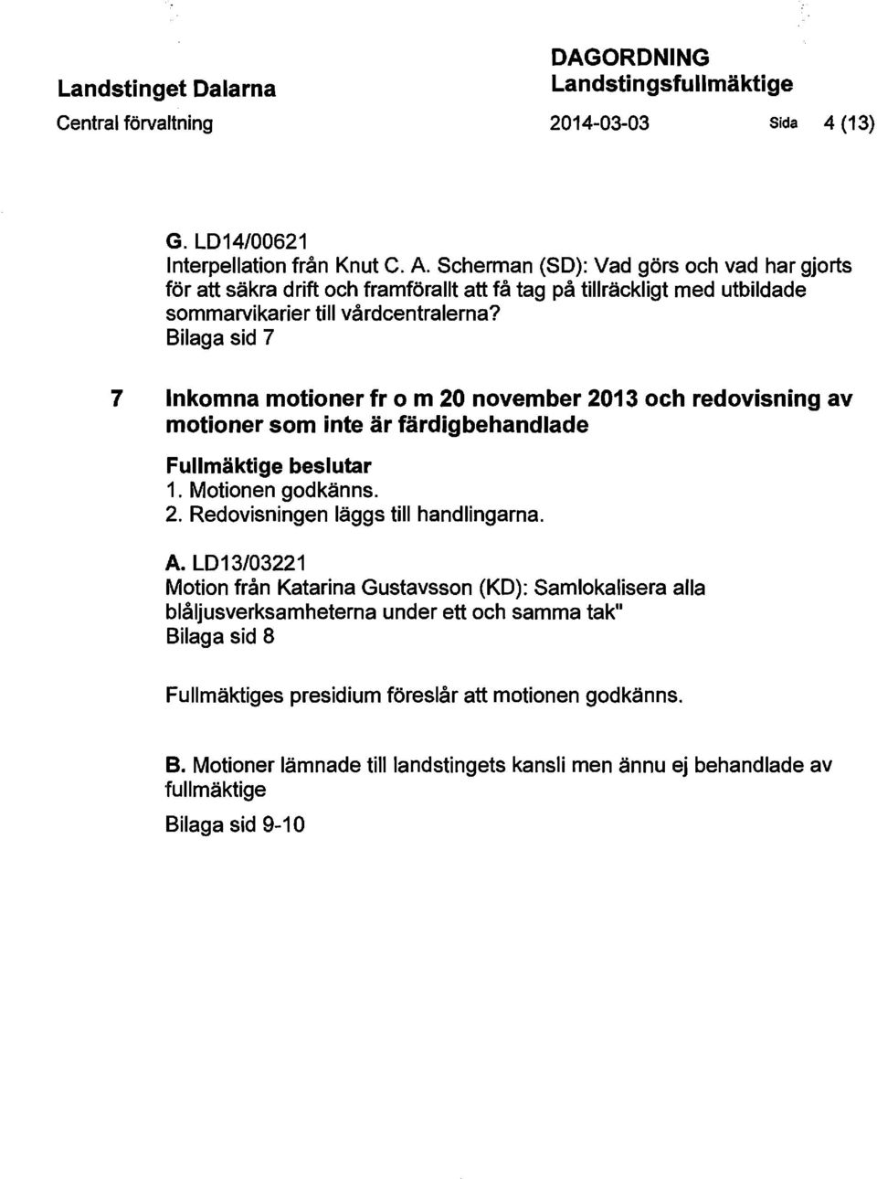 Bilaga sid 7 7 Inkomna motioner fr o m 20 november 2013 och redovisning av motioner som inte är färdigbehandlade 1. Motionen godkänns. 2. Redovisningen läggs till handlingarna.