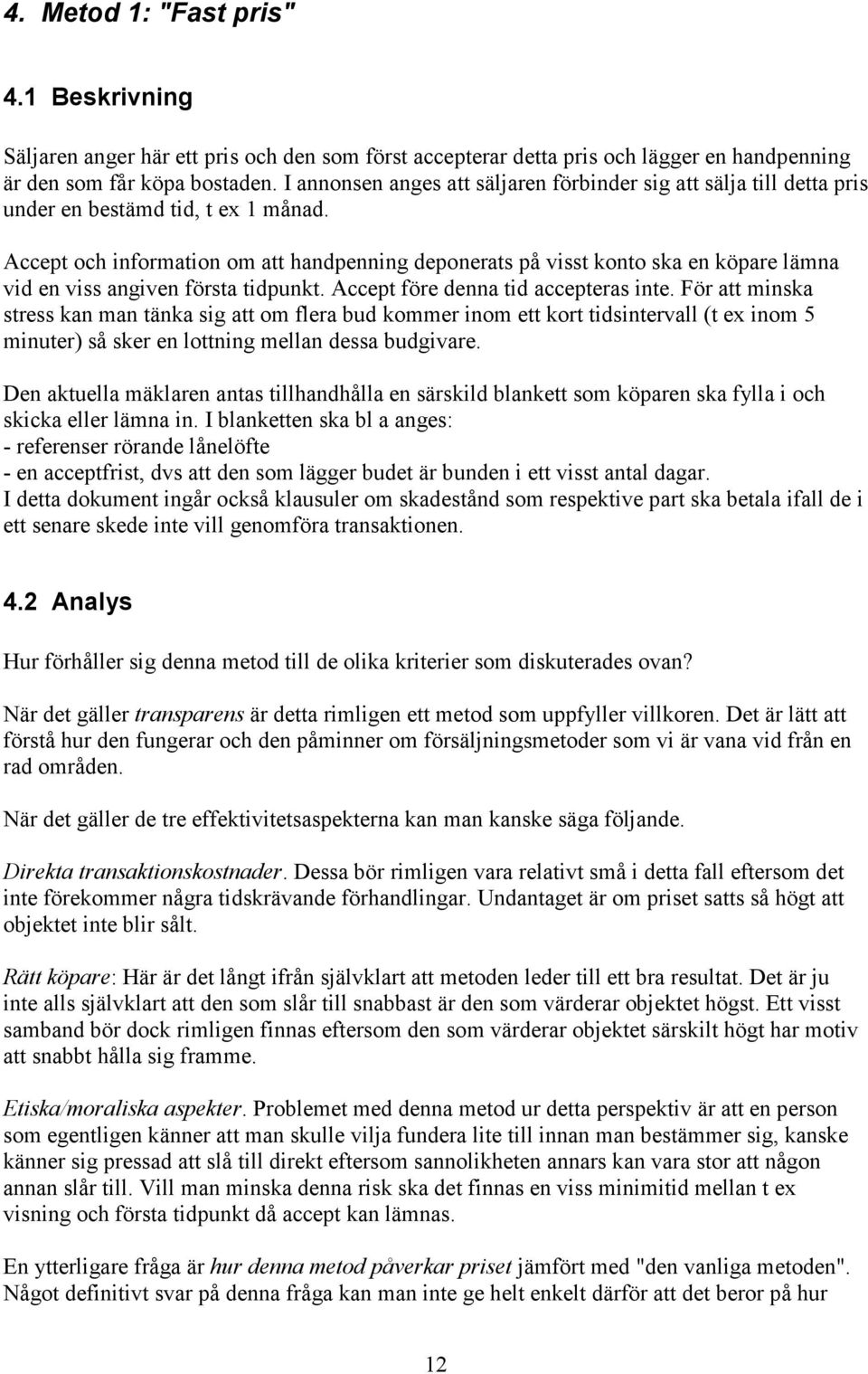 Accept och information om att handpenning deponerats på visst konto ska en köpare lämna vid en viss angiven första tidpunkt. Accept före denna tid accepteras inte.