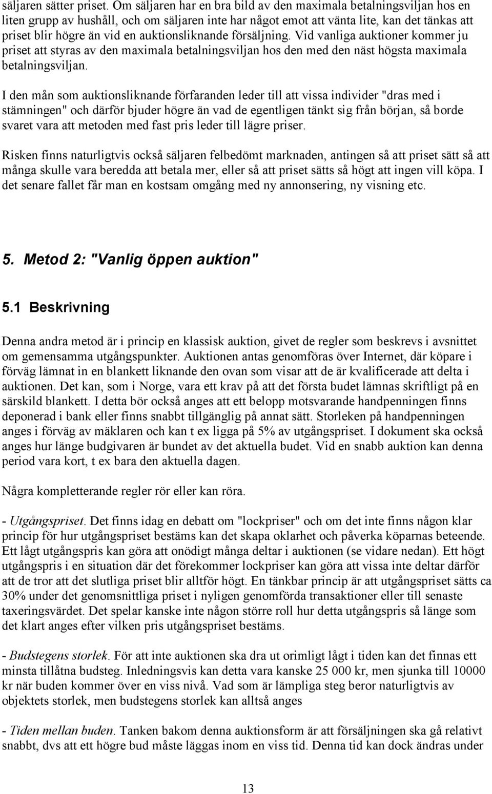 auktionsliknande försäljning. Vid vanliga auktioner kommer ju priset att styras av den maximala betalningsviljan hos den med den näst högsta maximala betalningsviljan.