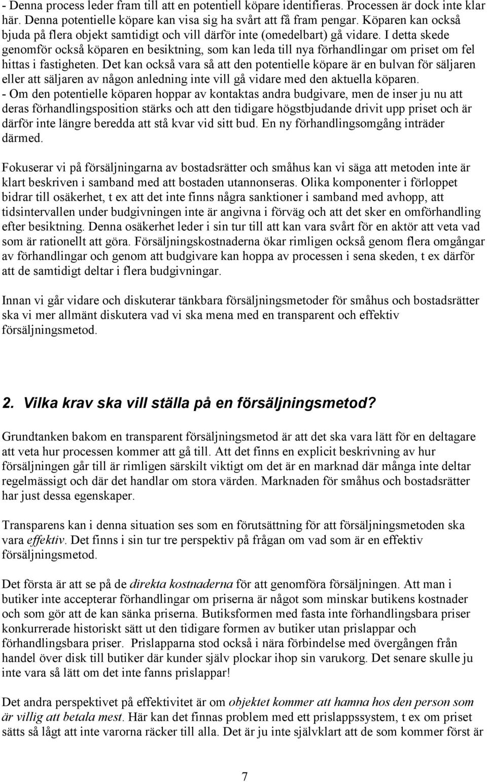 I detta skede genomför också köparen en besiktning, som kan leda till nya förhandlingar om priset om fel hittas i fastigheten.