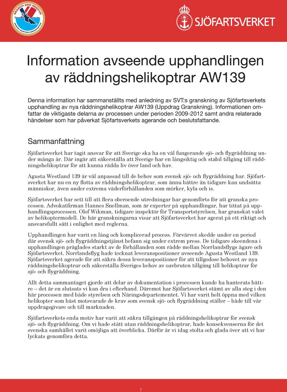 Sammanfattning Sjöfartsverket har tagit ansvar för att Sverige ska ha en väl fungerande sjö- och flygräddning under många år.