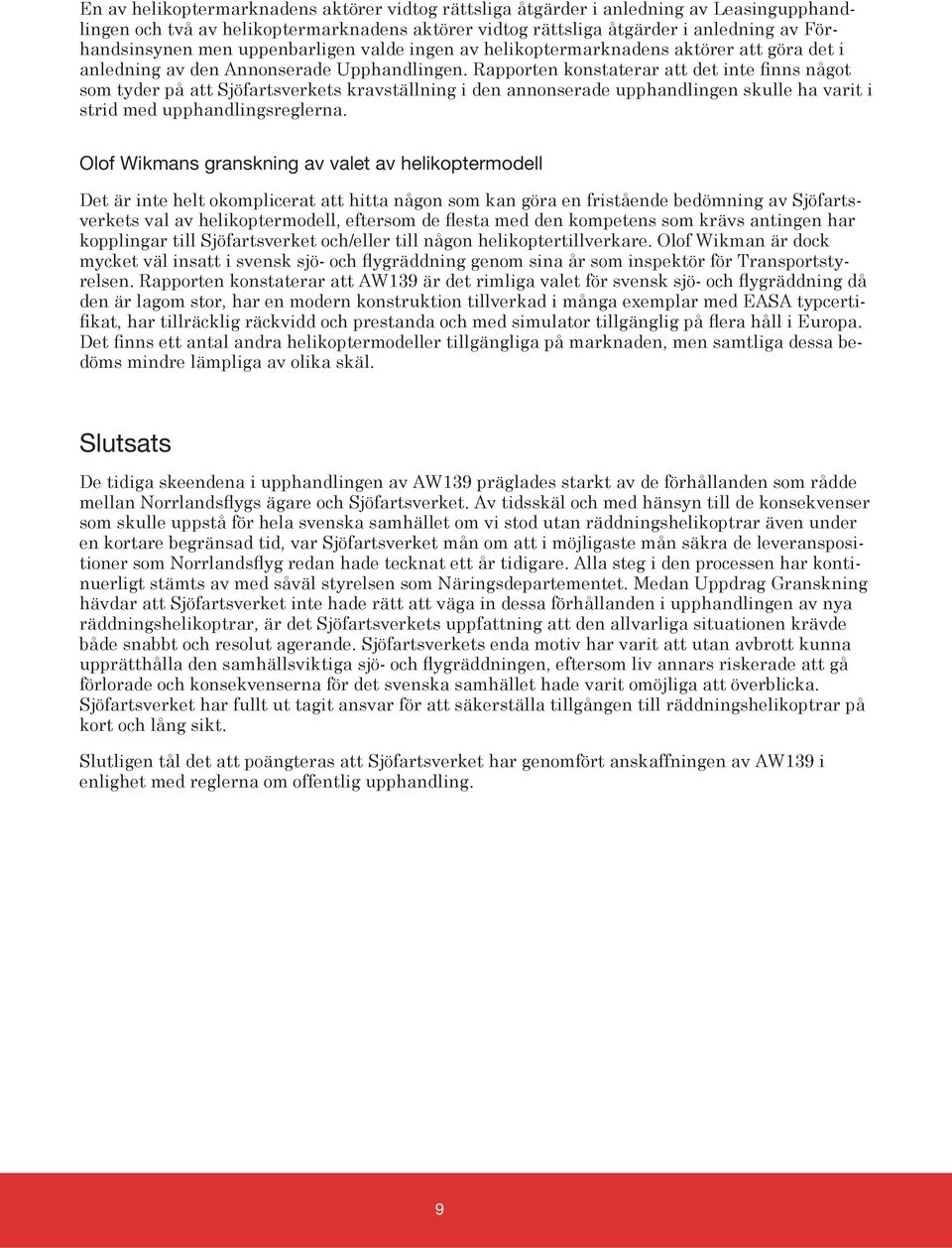 Rapporten konstaterar att det inte finns något som tyder på att Sjöfartsverkets kravställning i den annonserade upphandlingen skulle ha varit i strid med upphandlingsreglerna.