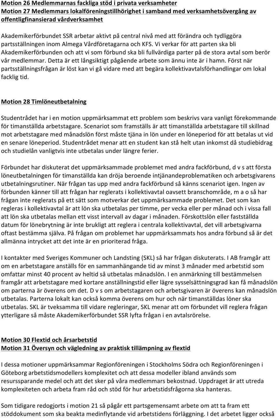 Vi verkar för att parten ska bli Akademikerförbunden och att vi som förbund ska bli fullvärdiga parter på de stora avtal som berör vår medlemmar.