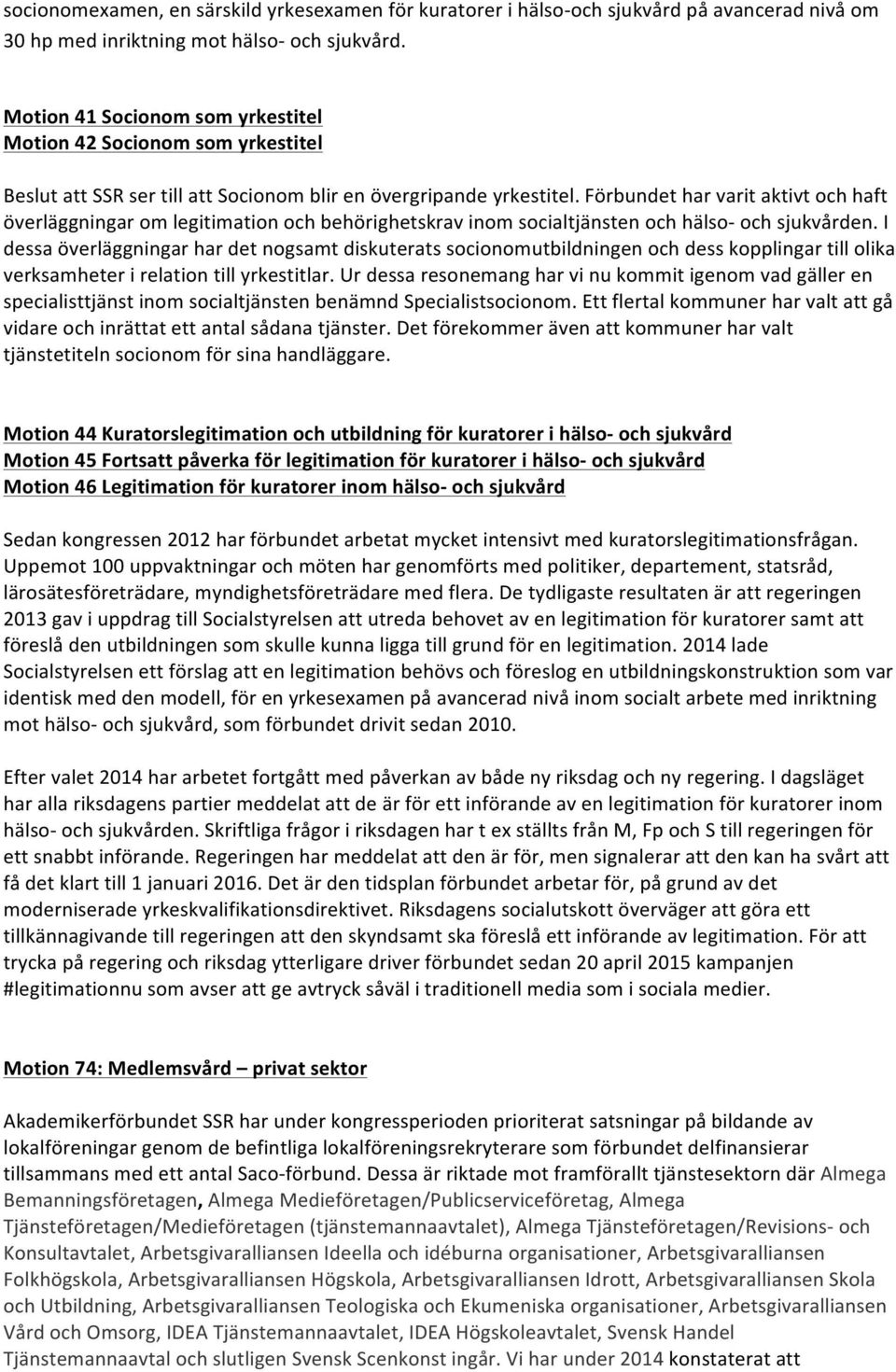 Förbundet har varit aktivt och haft överläggningar om legitimation och behörighetskrav inom socialtjänsten och hälso- och sjukvården.