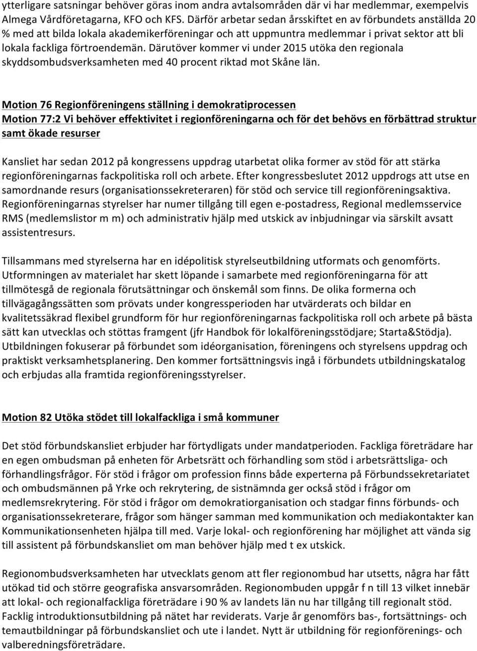 Därutöver kommer vi under 2015 utöka den regionala skyddsombudsverksamheten med 40 procent riktad mot Skåne län.