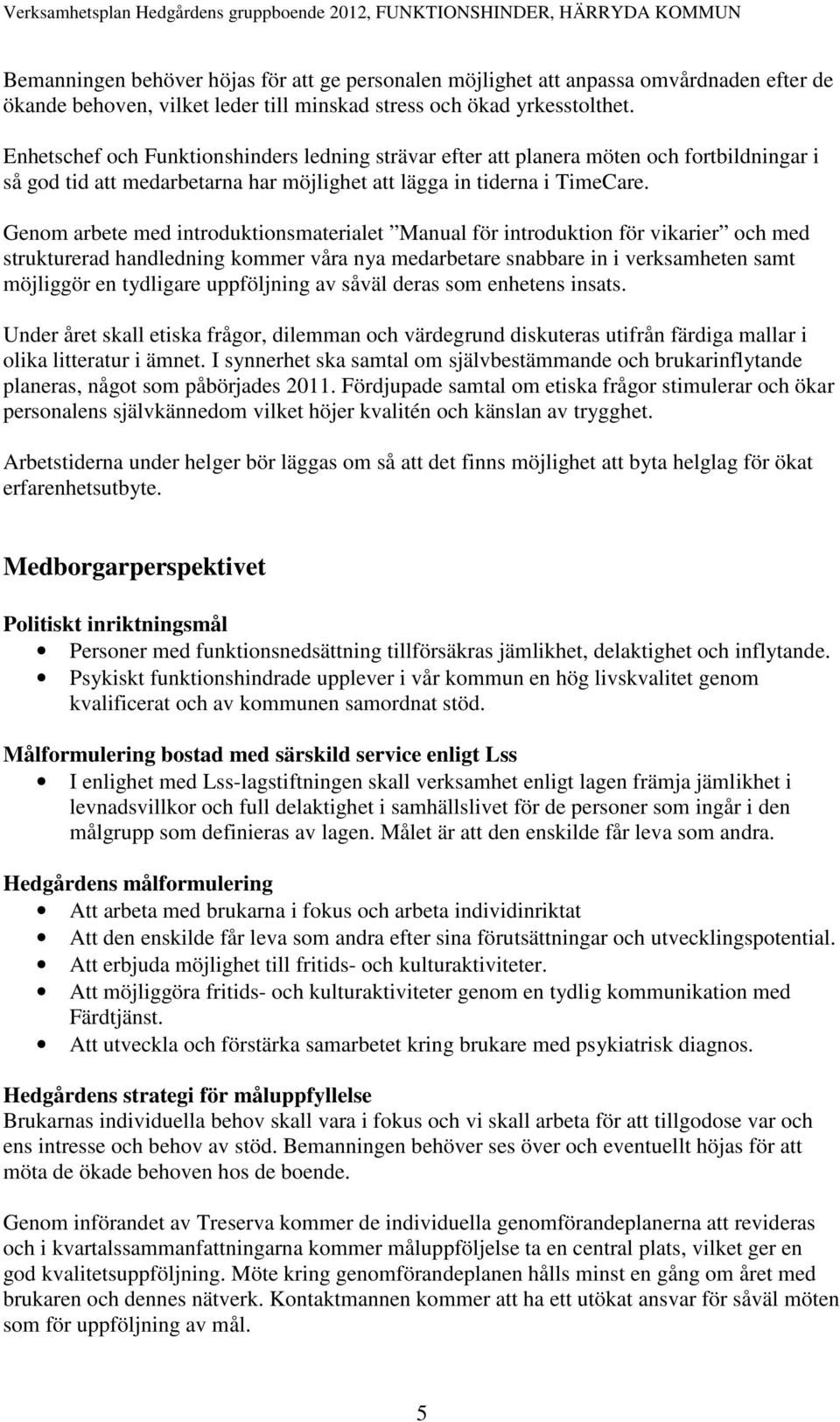 Genom arbete med introduktionsmaterialet Manual för introduktion för vikarier och med strukturerad handledning kommer våra nya medarbetare snabbare in i verksamheten samt möjliggör en tydligare