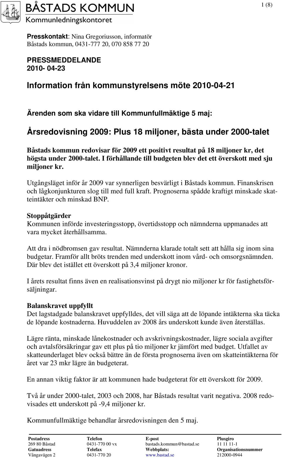 I förhållande till budgeten blev det ett överskott med sju miljoner kr. Utgångsläget inför år 2009 var synnerligen besvärligt i Båstads kommun.