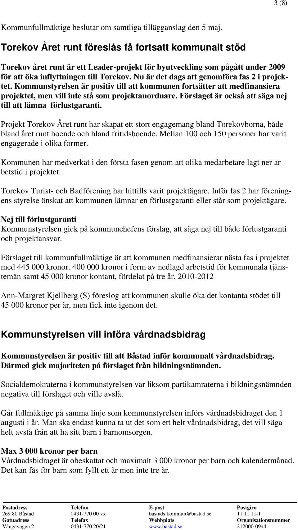 Nu är det dags att genomföra fas 2 i projektet. Kommunstyrelsen är positiv till att kommunen fortsätter att medfinansiera projektet, men vill inte stå som projektanordnare.