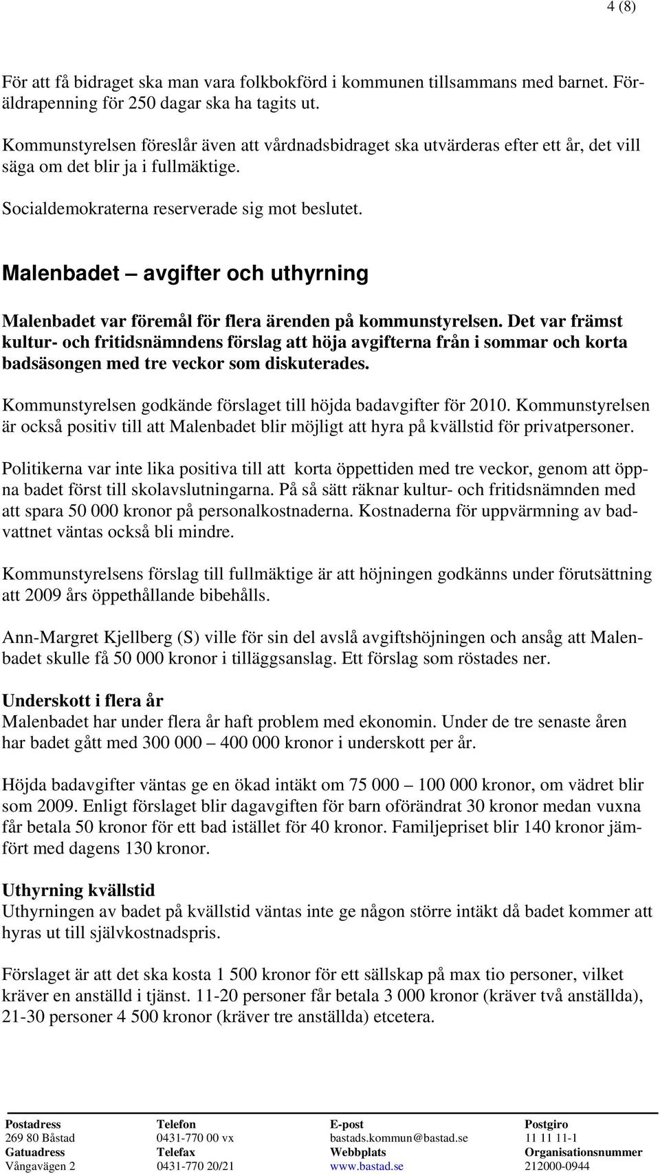 Malenbadet avgifter och uthyrning Malenbadet var föremål för flera ärenden på kommunstyrelsen.