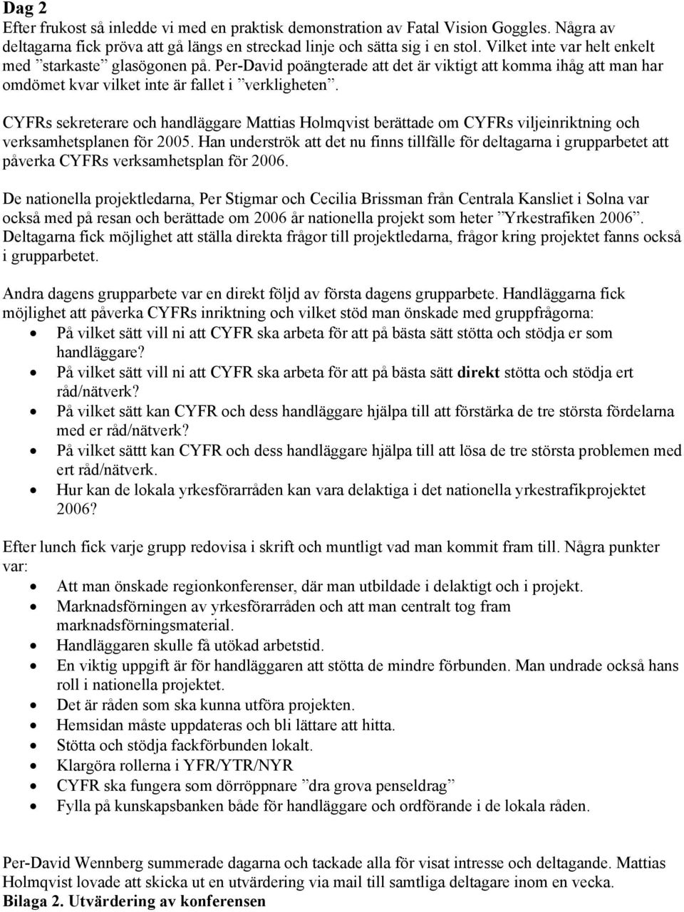 CYFRs sekreterare och handläggare Mattias Holmqvist berättade om CYFRs viljeinriktning och verksamhetsplanen för 2005.