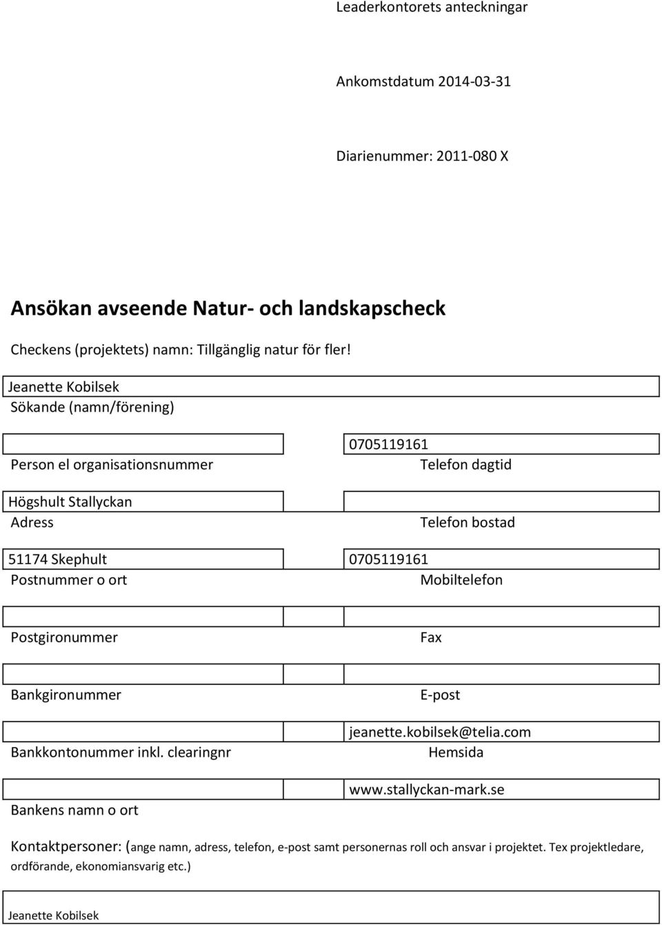 Postnummer o ort Mobiltelefon Postgironummer Fax Bankgironummer Bankkontonummer inkl. clearingnr Bankens namn o ort E-post jeanette.kobilsek@telia.com Hemsida www.
