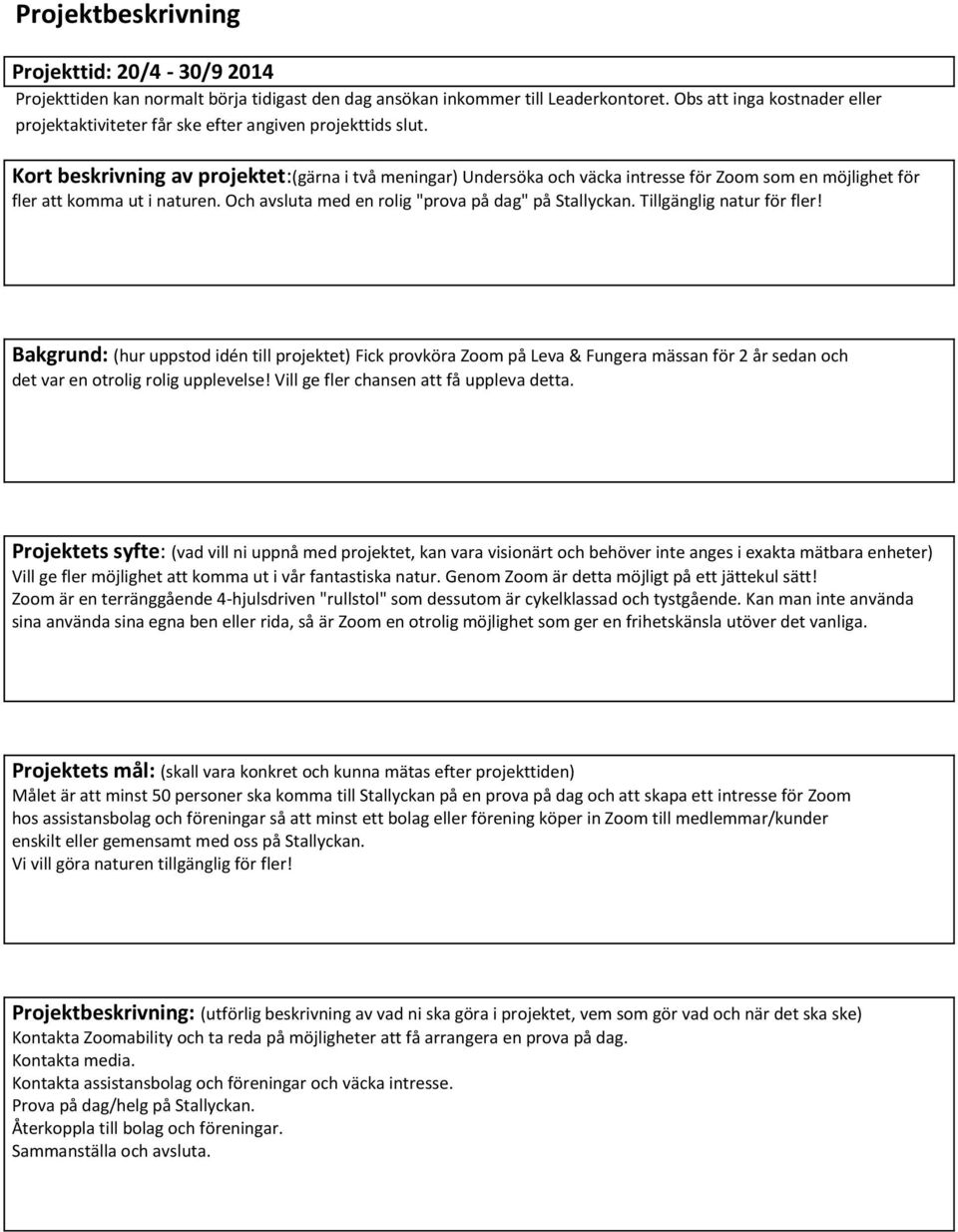 Kort beskrivning av projektet:(gärna i två meningar) Undersöka och väcka intresse för Zoom som en möjlighet för fler att komma ut i naturen. Och avsluta med en rolig "prova på dag" på Stallyckan.