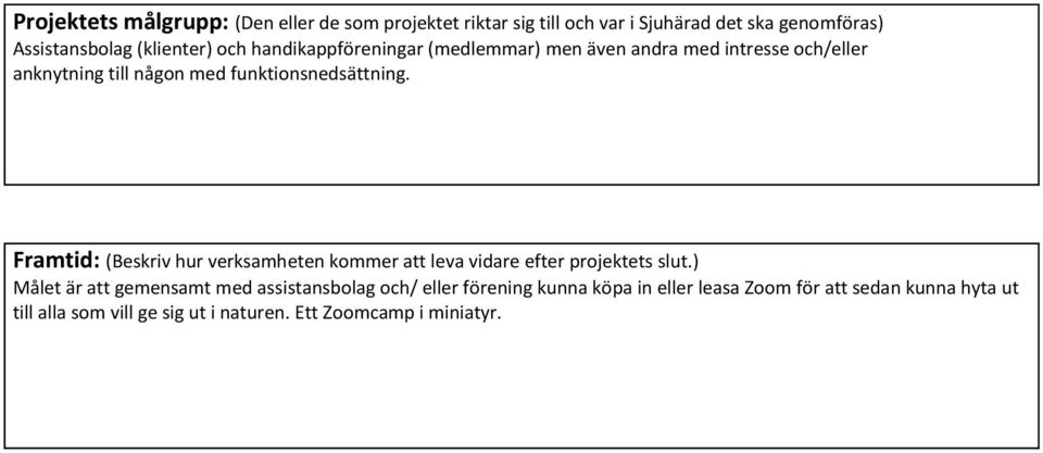 Framtid: (Beskriv hur verksamheten kommer att leva vidare efter projektets slut.