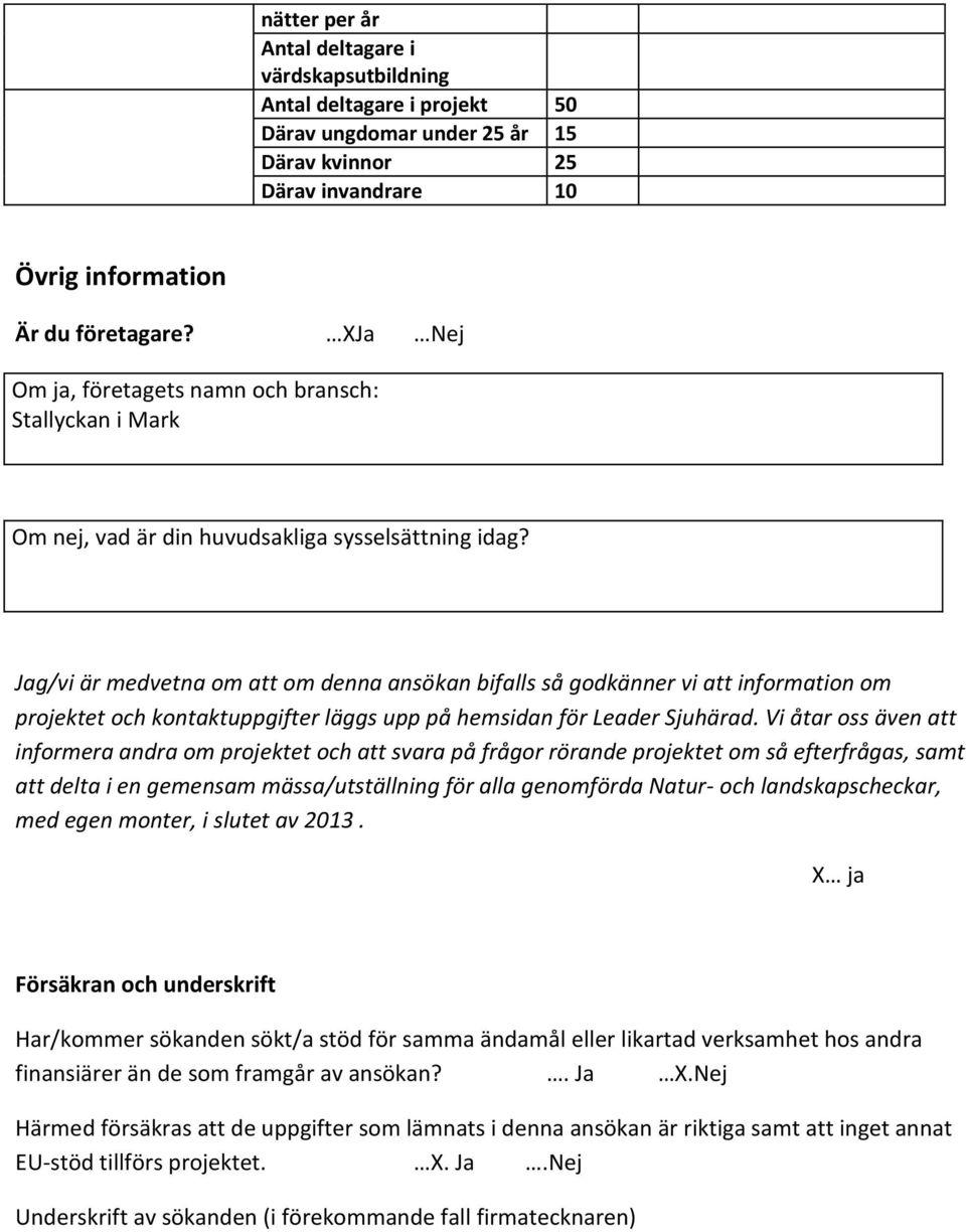 Jag/vi är medvetna om att om denna ansökan bifalls så godkänner vi att information om projektet och kontaktuppgifter läggs upp på hemsidan för Leader Sjuhärad.