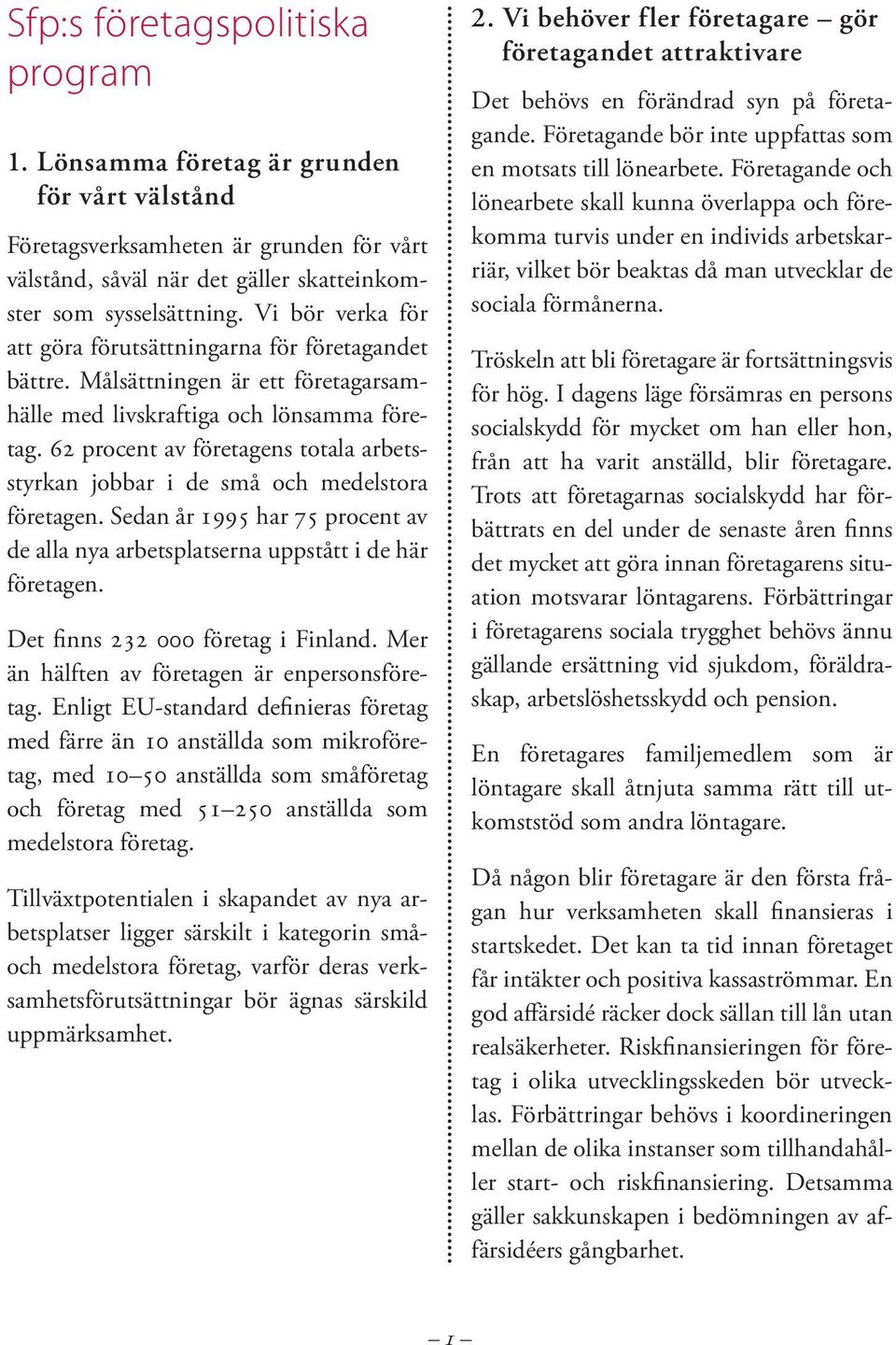 62 procent av företagens totala arbetsstyrkan jobbar i de små och medelstora företagen. Sedan år 1995 har 75 procent av de alla nya arbetsplatserna uppstått i de här företagen.