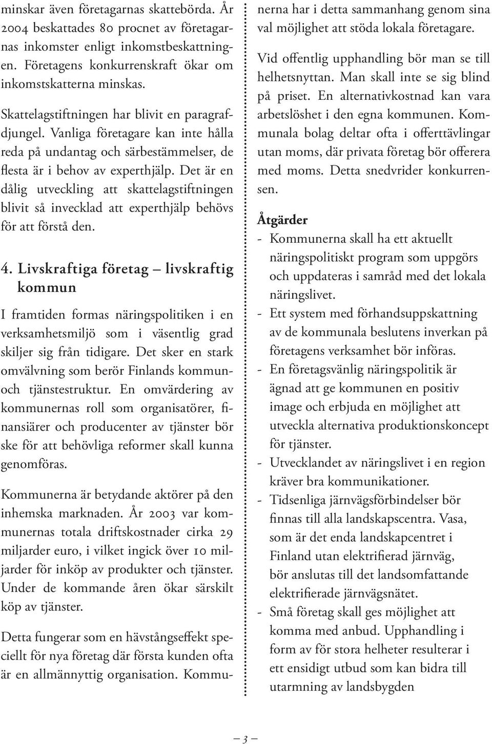 Det är en dålig utveckling att skattelagstiftningen blivit så invecklad att experthjälp behövs för att förstå den. 4.