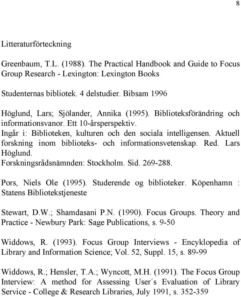 Aktuell forskning inom biblioteks- och informationsvetenskap. Red. Lars Höglund. Forskningsrådsnämnden: Stockholm. Sid. 269-288. Pors, Niels Ole (1995). Studerende og biblioteker.