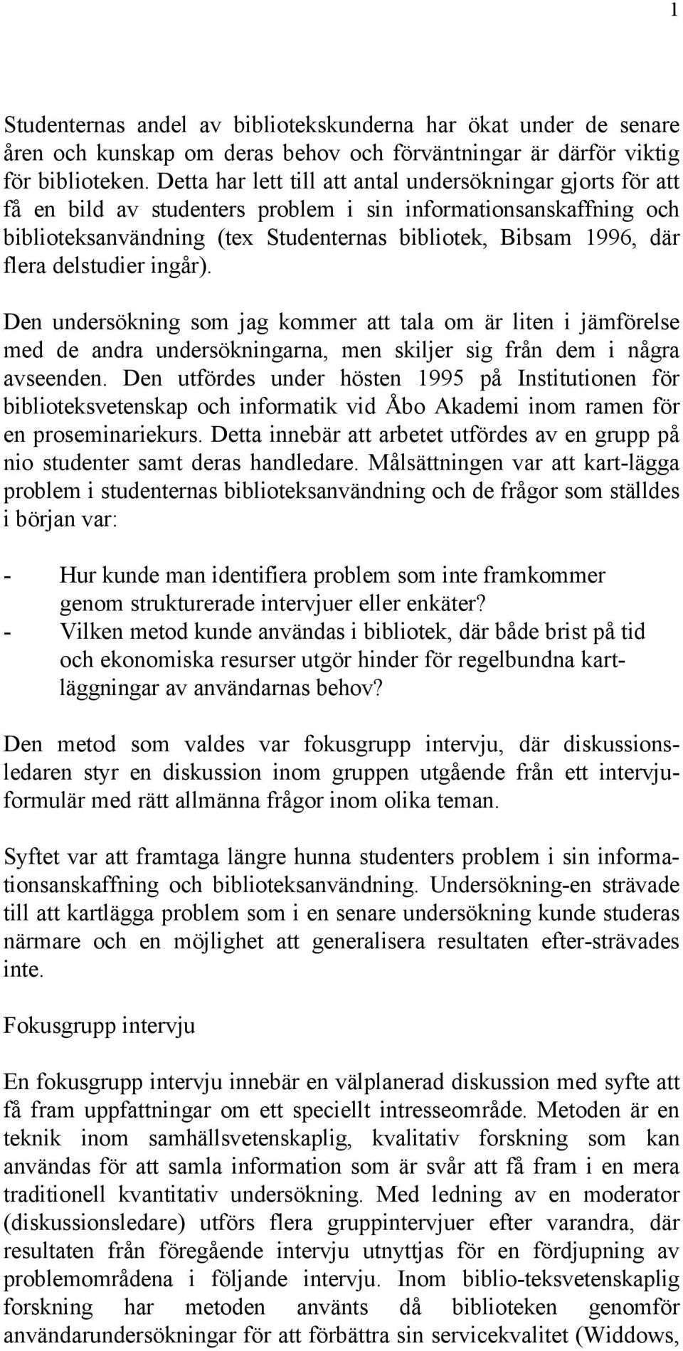 delstudier ingår). Den undersökning som jag kommer att tala om är liten i jämförelse med de andra undersökningarna, men skiljer sig från dem i några avseenden.