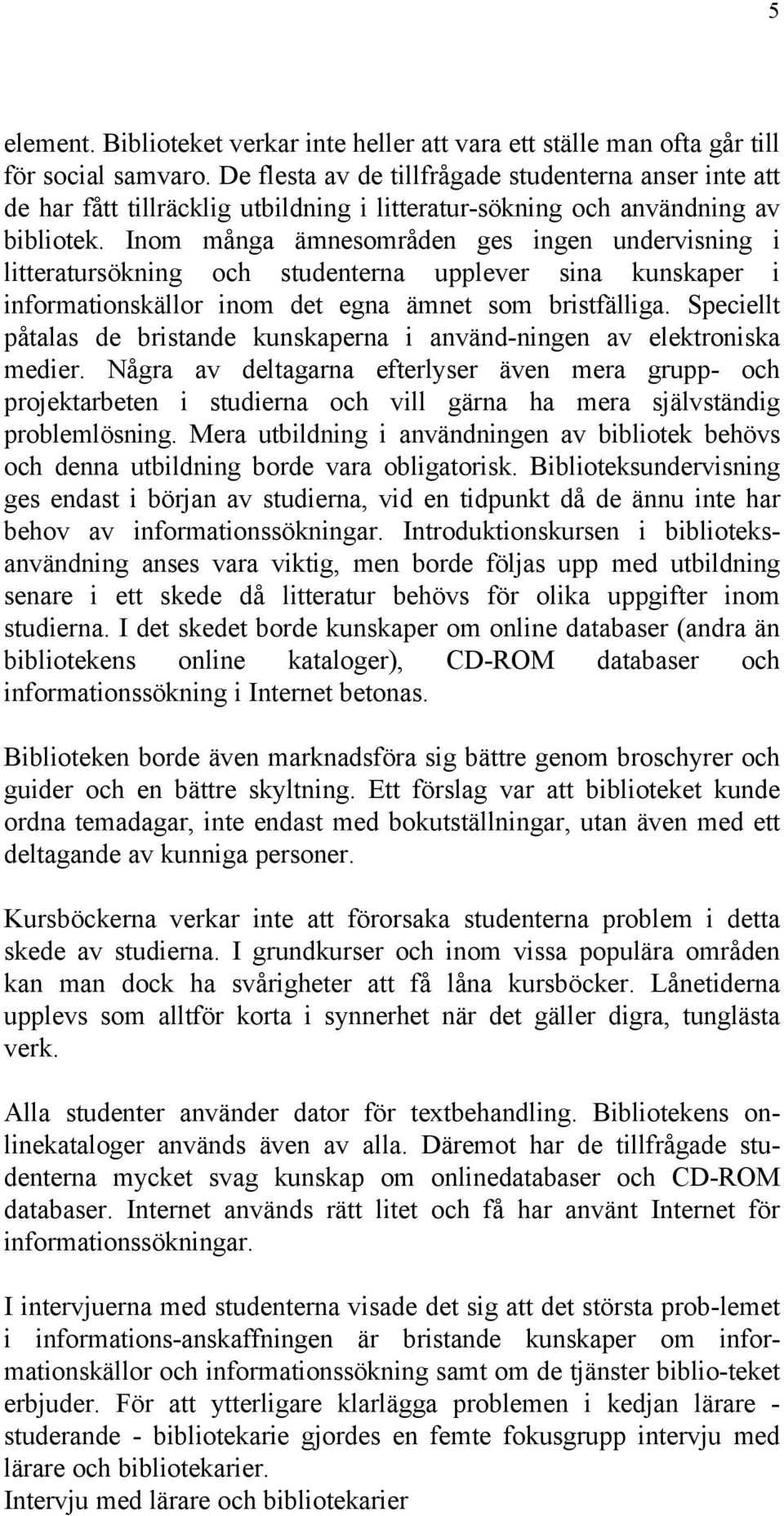 Inom många ämnesområden ges ingen undervisning i litteratursökning och studenterna upplever sina kunskaper i informationskällor inom det egna ämnet som bristfälliga.