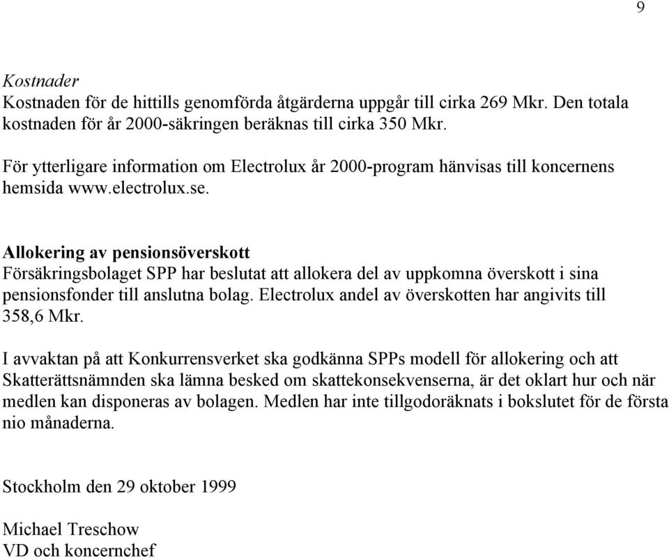 Allokering av pensionsöverskott Försäkringsbolaget SPP har beslutat att allokera del av uppkomna överskott i sina pensionsfonder till anslutna bolag.