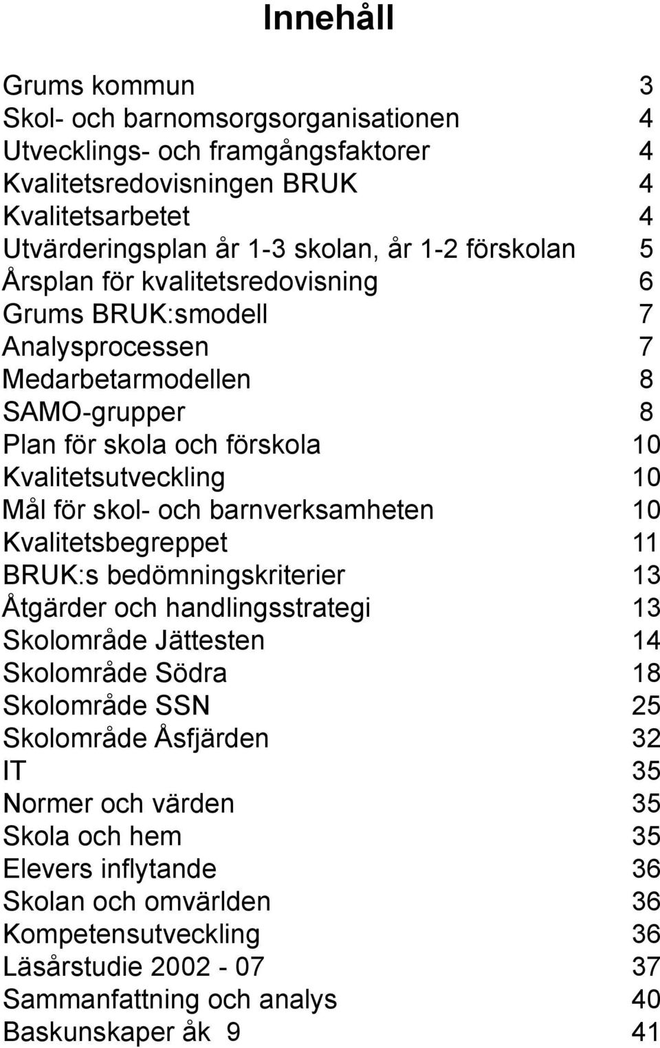 Kvalitetsutveckling Mål för skol- och barnverksamheten Kvalitetsbegreppet BRUK:s bedömningskriterier Åtgärder och handlingsstrategi Skolområde Jättesten Skolområde