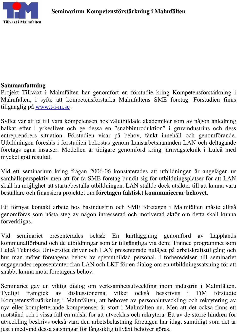 Syftet var att ta till vara kompetensen hos välutbildade akademiker som av någon anledning halkat efter i yrkeslivet och ge dessa en snabbintroduktion i gruvindustrins och dess entreprenörers