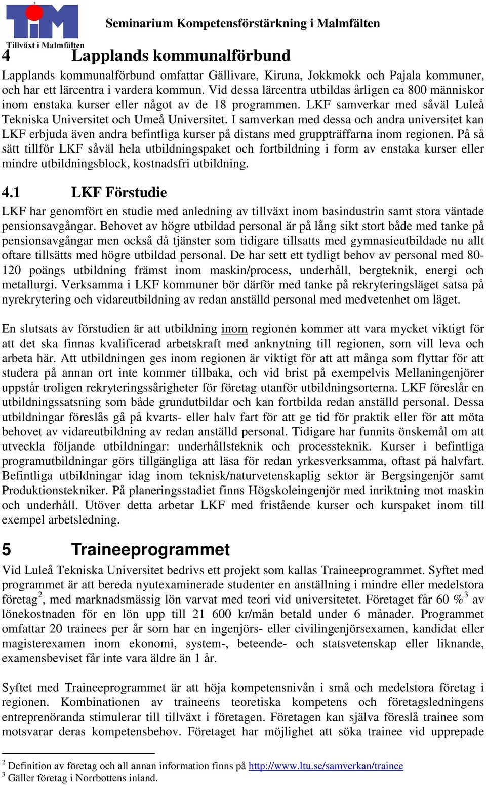 I samverkan med dessa och andra universitet kan LKF erbjuda även andra befintliga kurser på distans med gruppträffarna inom regionen.