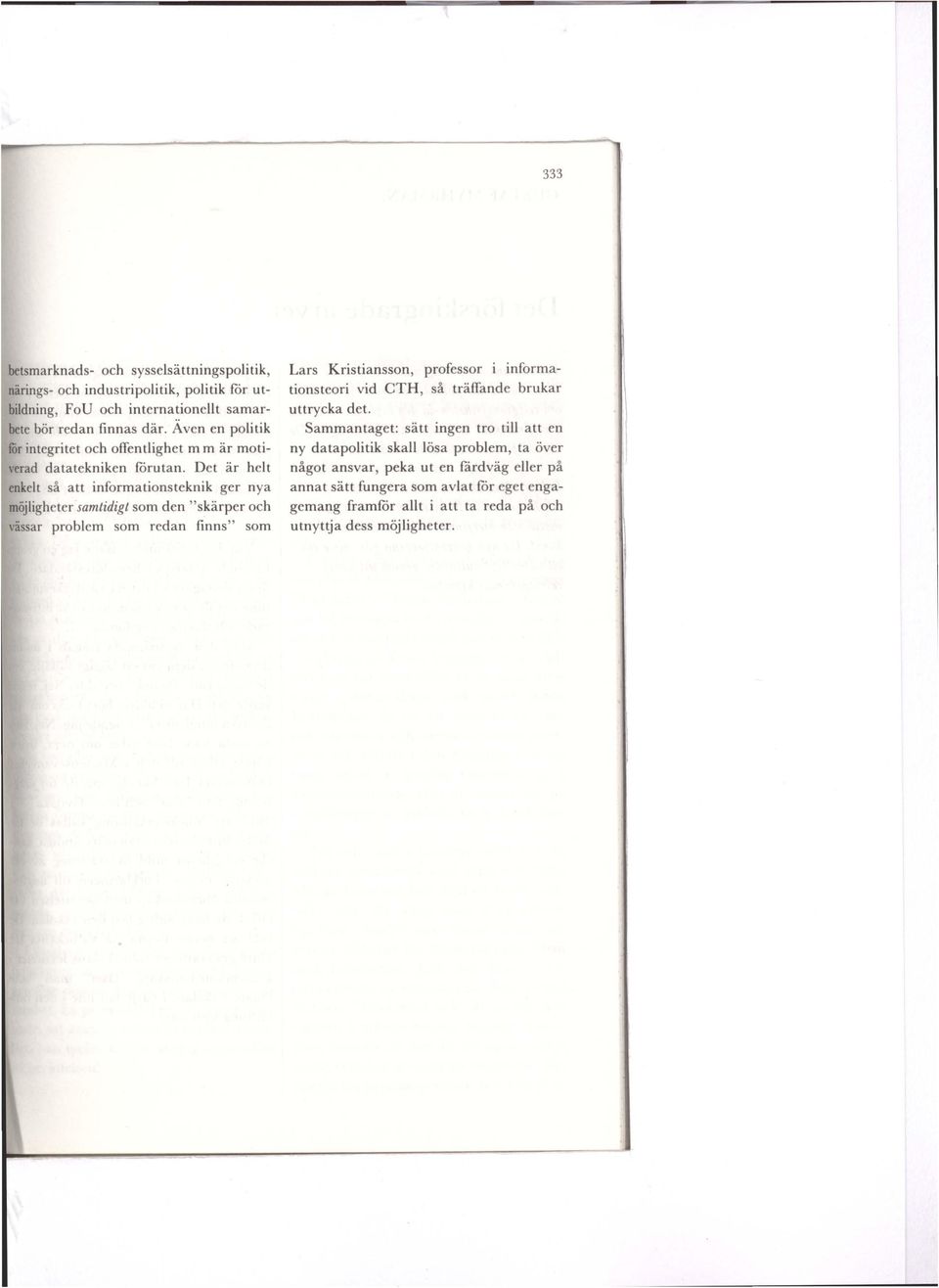 Det är helt enkelt så att informationsteknik ger nya möjligheter samtidigt som den "skärper och vässar problem som redan finns" som Lars Kristiansson, professor i