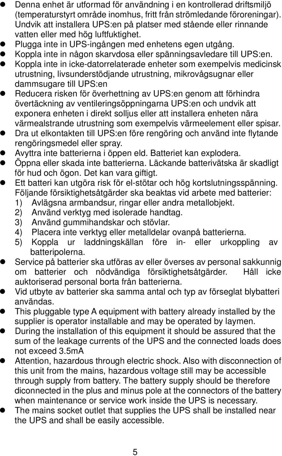 Koppla inte in någon skarvdosa eller spänningsavledare till UPS:en.