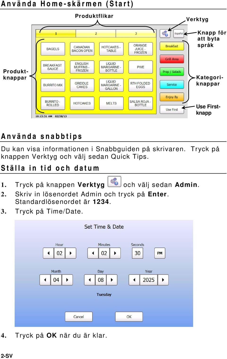 Tryck på knappen Verktyg och välj sedan Quick Tips. Ställa in tid och datum 1.