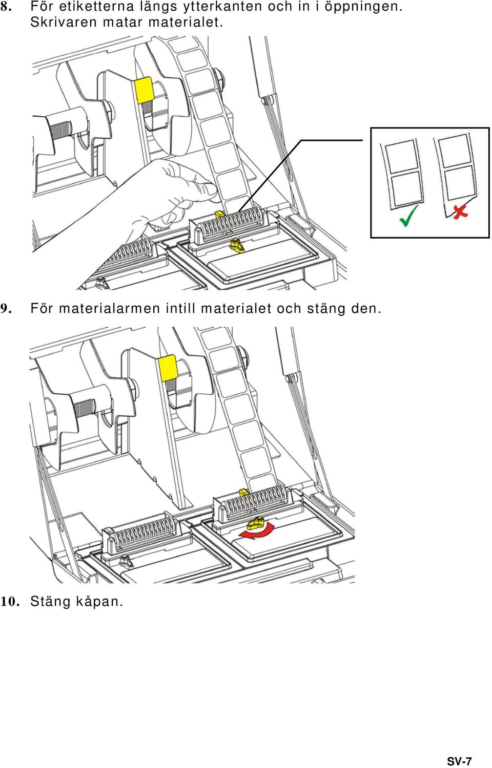 Skrivaren matar materialet. 9.