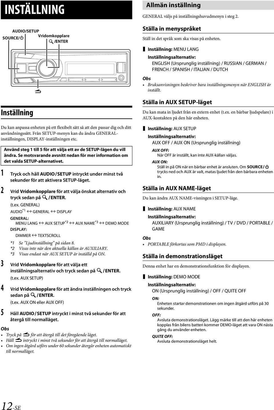 Se motsvarande avsnitt nedan för mer information om det valda SETUP-alternativet. 1 Tryck och håll AUDIOSETUP intryckt under minst två sekunder för att aktivera SETUP-läget.