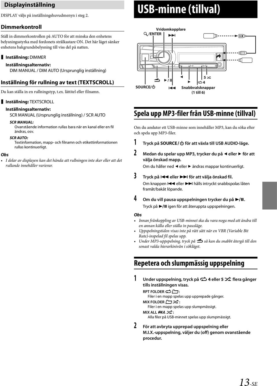 USB-minne (tillval) Vridomkopplare /ENTER Inställning: DIMMER Inställningsalternativ: DIM MANUAL / DIM AUTO (Ursprunglig inställning) Inställning för rullning av text (TEXTSCROLL) Du kan ställa in en