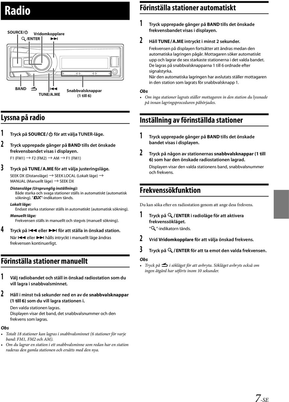 SEEK DX (Distansläge) SEEK LOCAL (Lokalt läge) MANUAL (Manuellt läge) SEEK DX Distansläge (Ursprunglig inställning): Både starka och svaga stationer ställs in automatiskt (automatisk sökning).