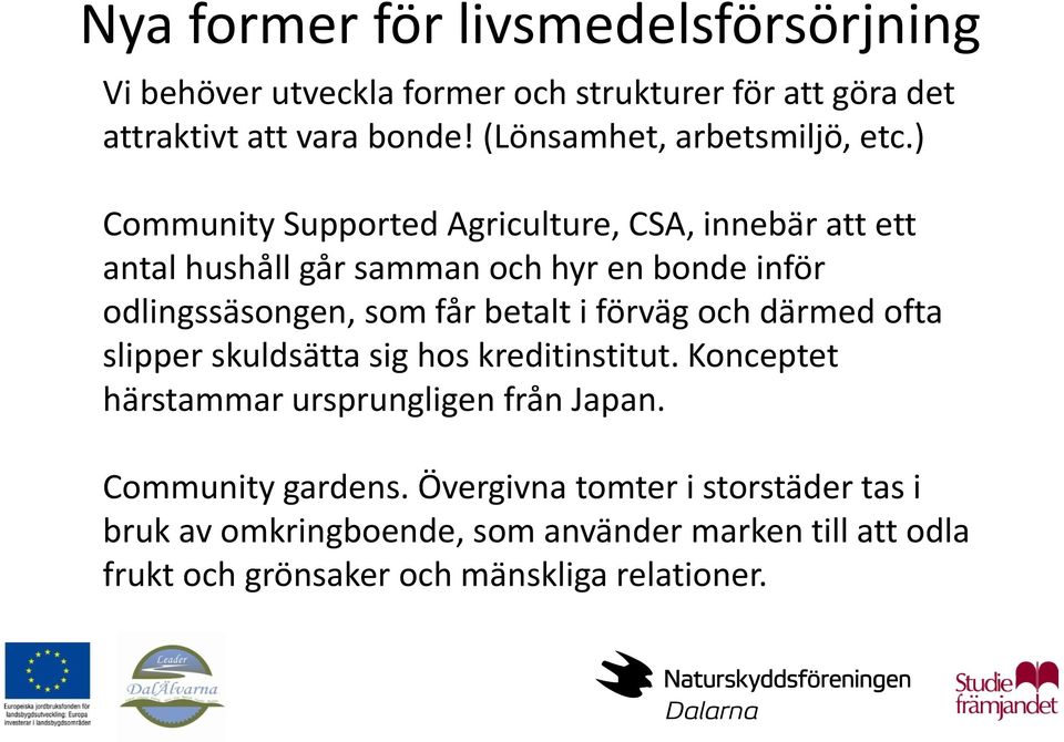 ) Community Supported Agriculture, CSA, innebär att ett antal hushåll går samman och hyr en bonde inför odlingssäsongen, som får betalt i